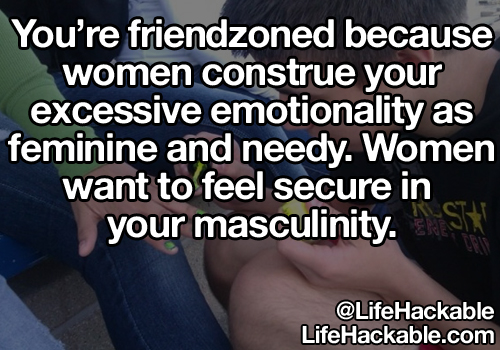 Close crop of two people conversing. Image text: You're friendzoned because women construe your excessive emotionality as feminine and needy. Women want you to feel secure in your masculinity.